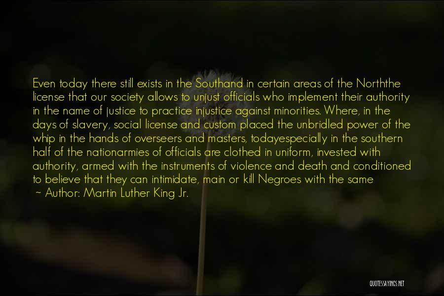 Martin Luther King Jr. Quotes: Even Today There Still Exists In The Southand In Certain Areas Of The Norththe License That Our Society Allows To