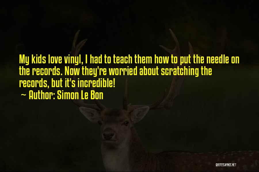 Simon Le Bon Quotes: My Kids Love Vinyl, I Had To Teach Them How To Put The Needle On The Records. Now They're Worried