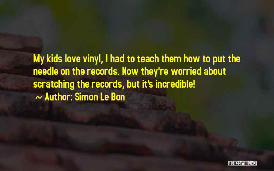Simon Le Bon Quotes: My Kids Love Vinyl, I Had To Teach Them How To Put The Needle On The Records. Now They're Worried