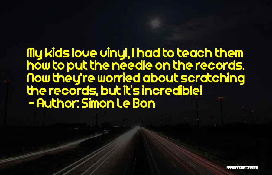 Simon Le Bon Quotes: My Kids Love Vinyl, I Had To Teach Them How To Put The Needle On The Records. Now They're Worried