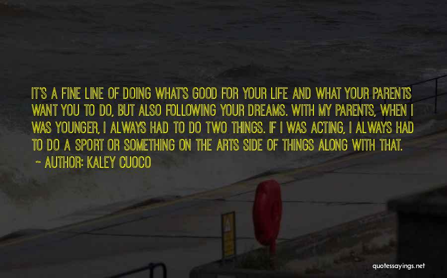 Kaley Cuoco Quotes: It's A Fine Line Of Doing What's Good For Your Life And What Your Parents Want You To Do, But