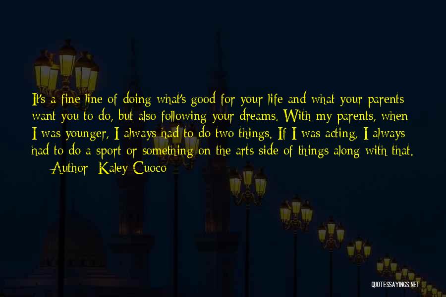 Kaley Cuoco Quotes: It's A Fine Line Of Doing What's Good For Your Life And What Your Parents Want You To Do, But