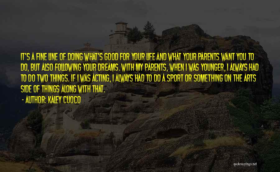 Kaley Cuoco Quotes: It's A Fine Line Of Doing What's Good For Your Life And What Your Parents Want You To Do, But