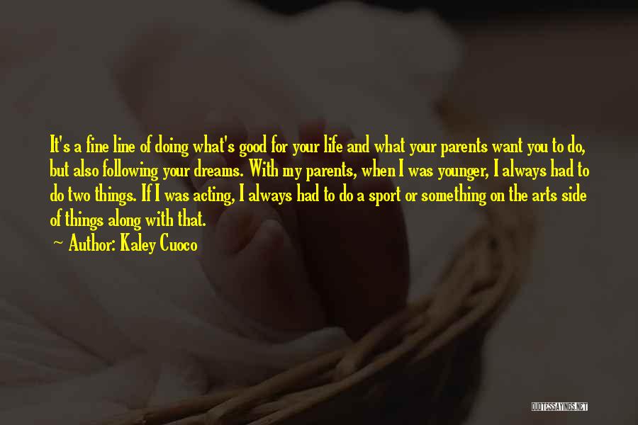 Kaley Cuoco Quotes: It's A Fine Line Of Doing What's Good For Your Life And What Your Parents Want You To Do, But