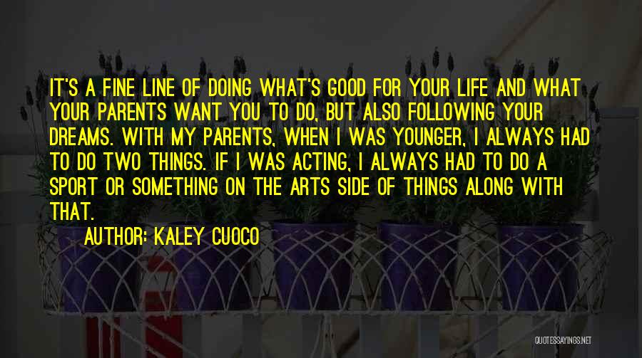 Kaley Cuoco Quotes: It's A Fine Line Of Doing What's Good For Your Life And What Your Parents Want You To Do, But