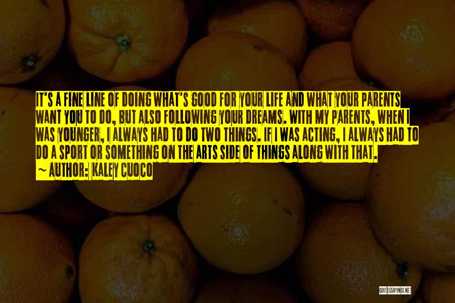 Kaley Cuoco Quotes: It's A Fine Line Of Doing What's Good For Your Life And What Your Parents Want You To Do, But