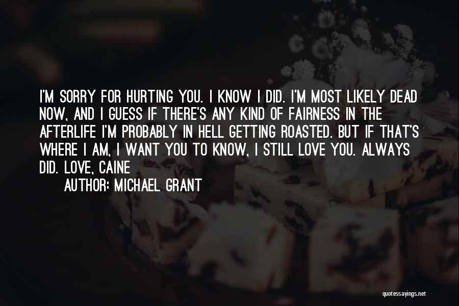 Michael Grant Quotes: I'm Sorry For Hurting You. I Know I Did. I'm Most Likely Dead Now, And I Guess If There's Any