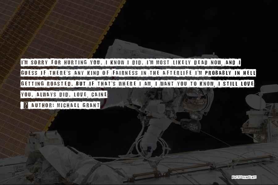 Michael Grant Quotes: I'm Sorry For Hurting You. I Know I Did. I'm Most Likely Dead Now, And I Guess If There's Any