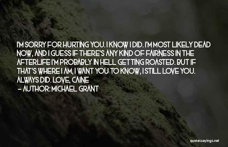 Michael Grant Quotes: I'm Sorry For Hurting You. I Know I Did. I'm Most Likely Dead Now, And I Guess If There's Any