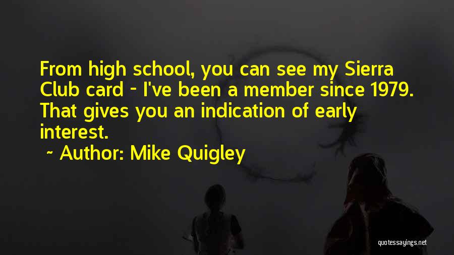 Mike Quigley Quotes: From High School, You Can See My Sierra Club Card - I've Been A Member Since 1979. That Gives You