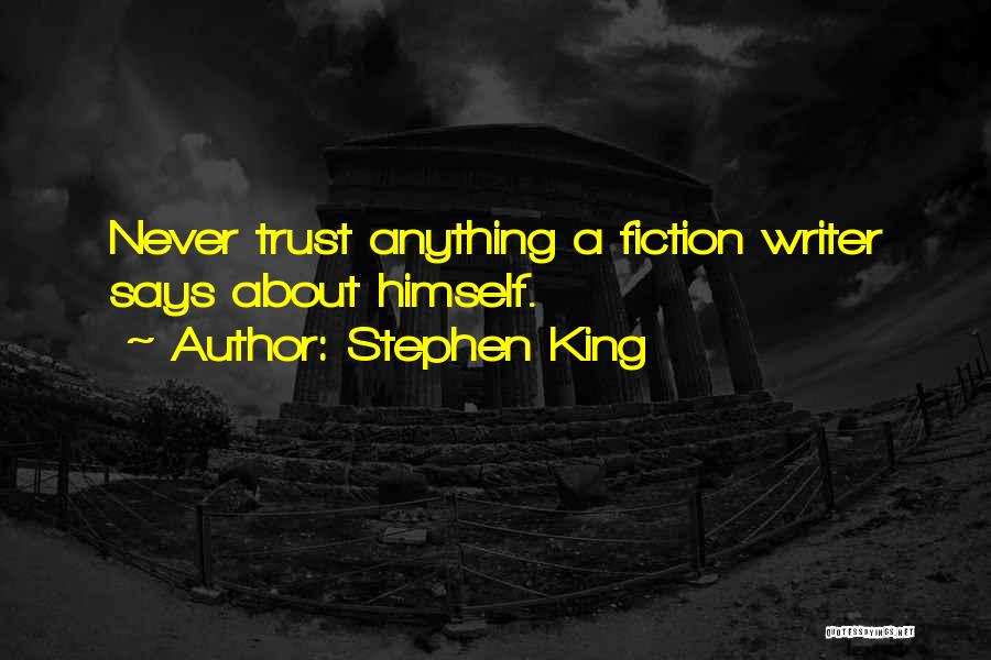 Stephen King Quotes: Never Trust Anything A Fiction Writer Says About Himself.