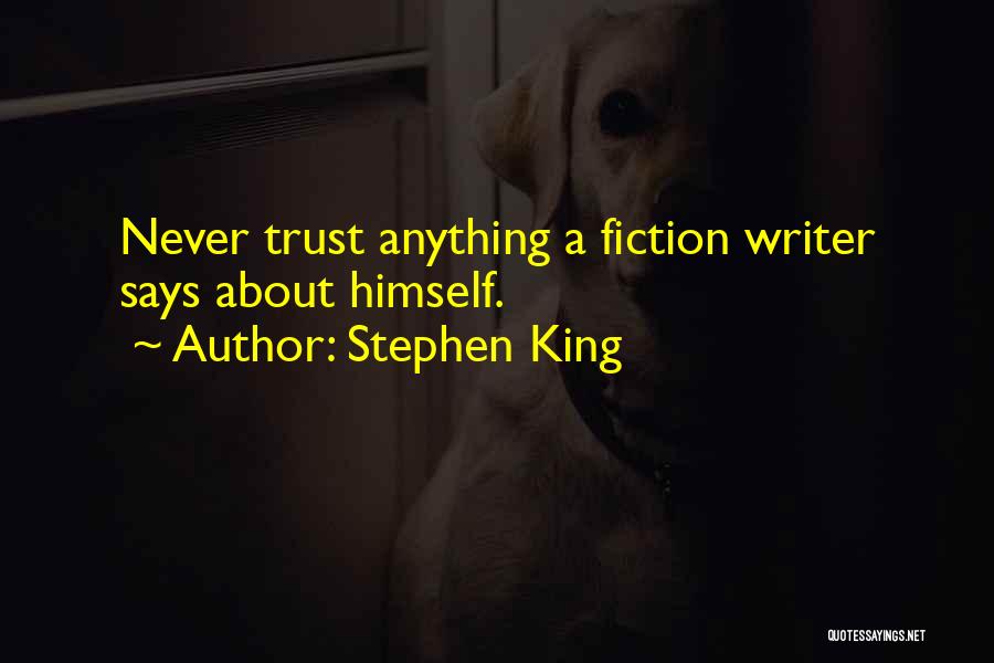 Stephen King Quotes: Never Trust Anything A Fiction Writer Says About Himself.
