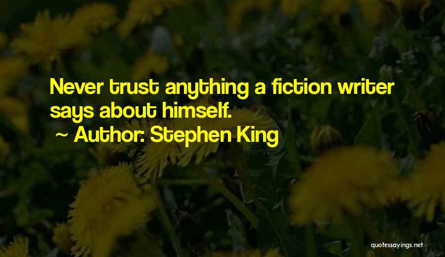 Stephen King Quotes: Never Trust Anything A Fiction Writer Says About Himself.