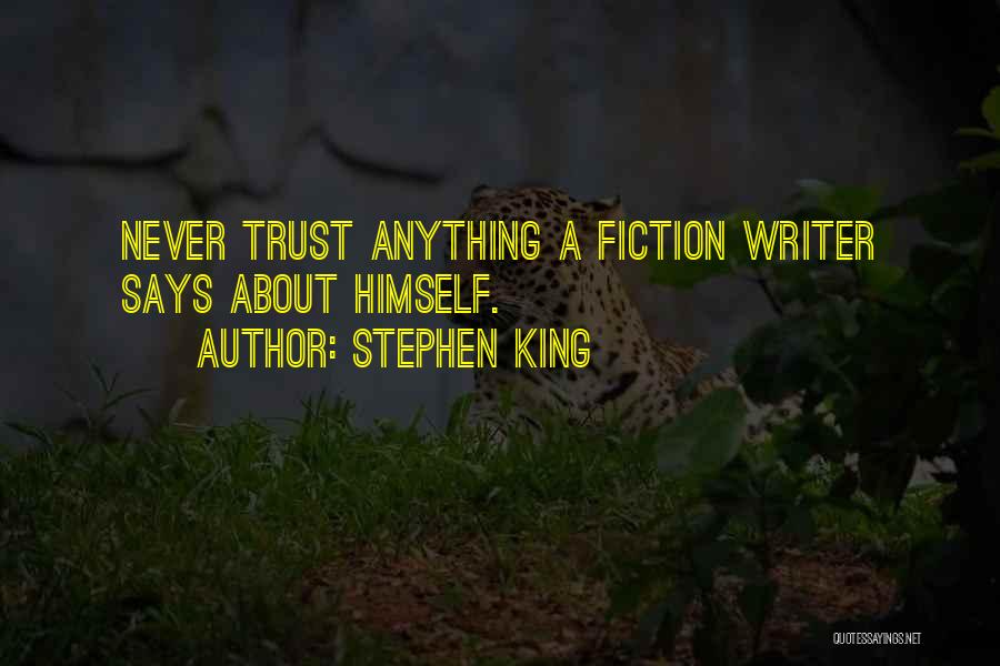 Stephen King Quotes: Never Trust Anything A Fiction Writer Says About Himself.