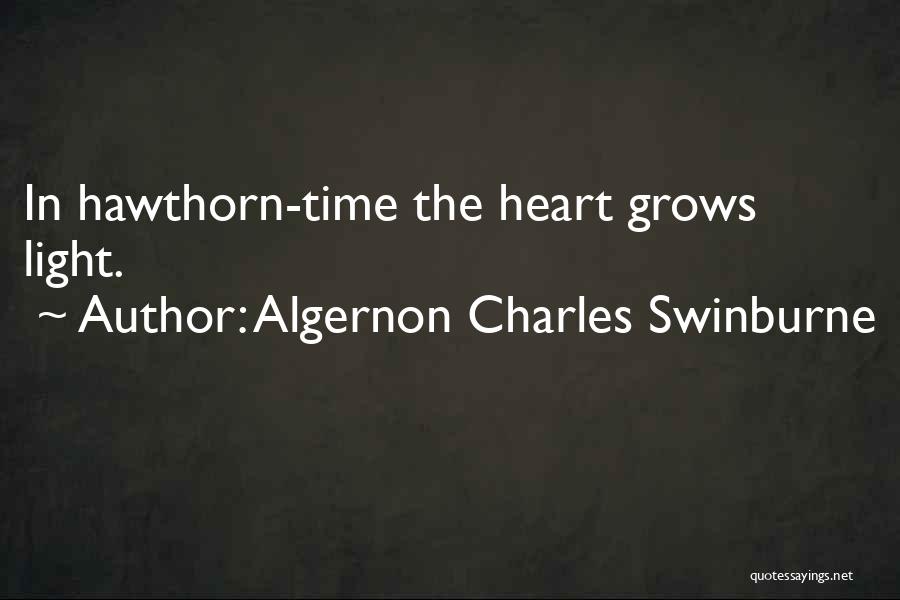 Algernon Charles Swinburne Quotes: In Hawthorn-time The Heart Grows Light.