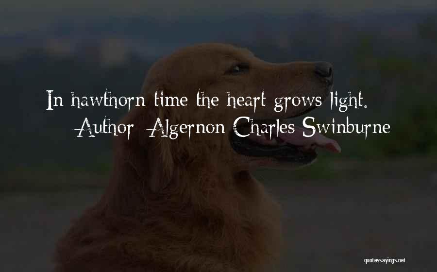 Algernon Charles Swinburne Quotes: In Hawthorn-time The Heart Grows Light.