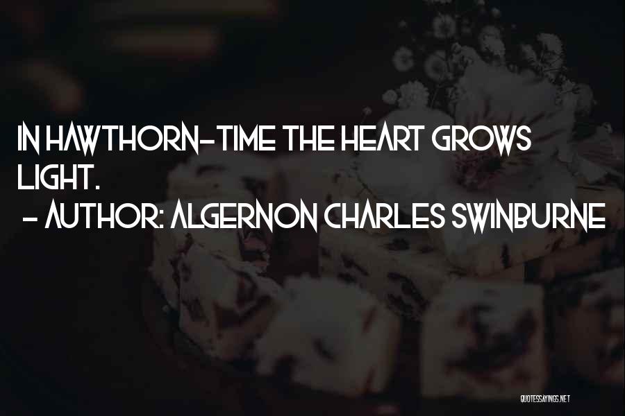 Algernon Charles Swinburne Quotes: In Hawthorn-time The Heart Grows Light.