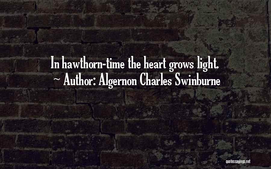 Algernon Charles Swinburne Quotes: In Hawthorn-time The Heart Grows Light.