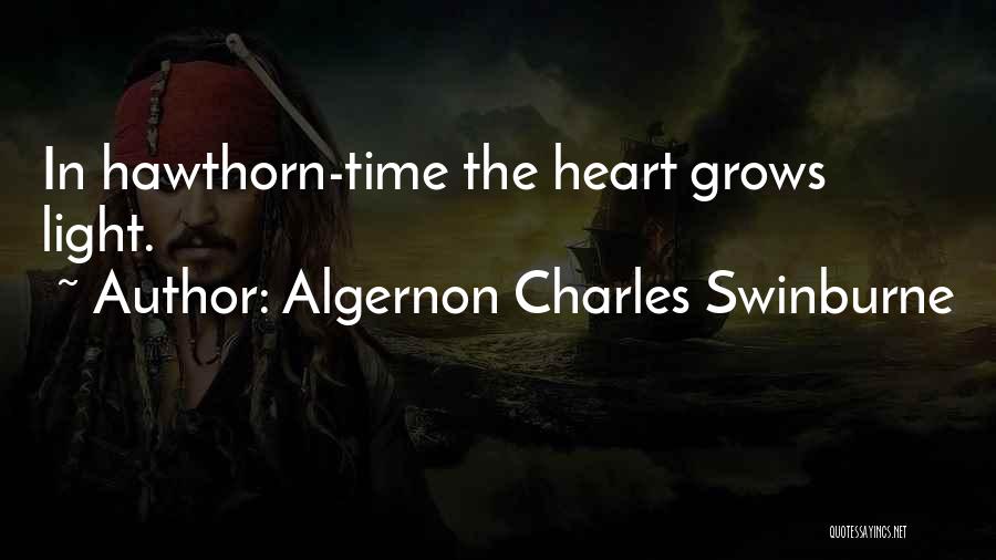 Algernon Charles Swinburne Quotes: In Hawthorn-time The Heart Grows Light.