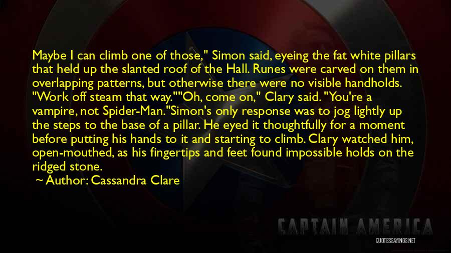 Cassandra Clare Quotes: Maybe I Can Climb One Of Those, Simon Said, Eyeing The Fat White Pillars That Held Up The Slanted Roof