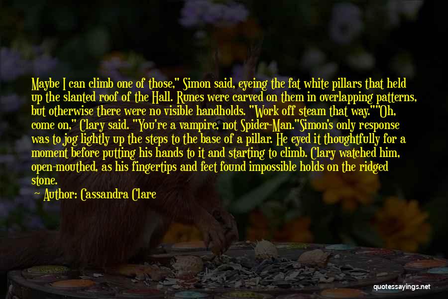 Cassandra Clare Quotes: Maybe I Can Climb One Of Those, Simon Said, Eyeing The Fat White Pillars That Held Up The Slanted Roof