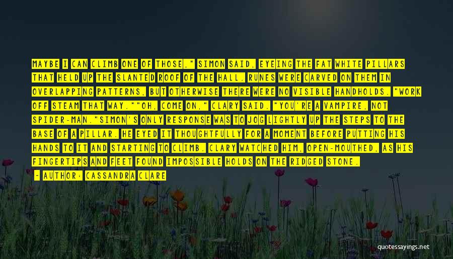 Cassandra Clare Quotes: Maybe I Can Climb One Of Those, Simon Said, Eyeing The Fat White Pillars That Held Up The Slanted Roof