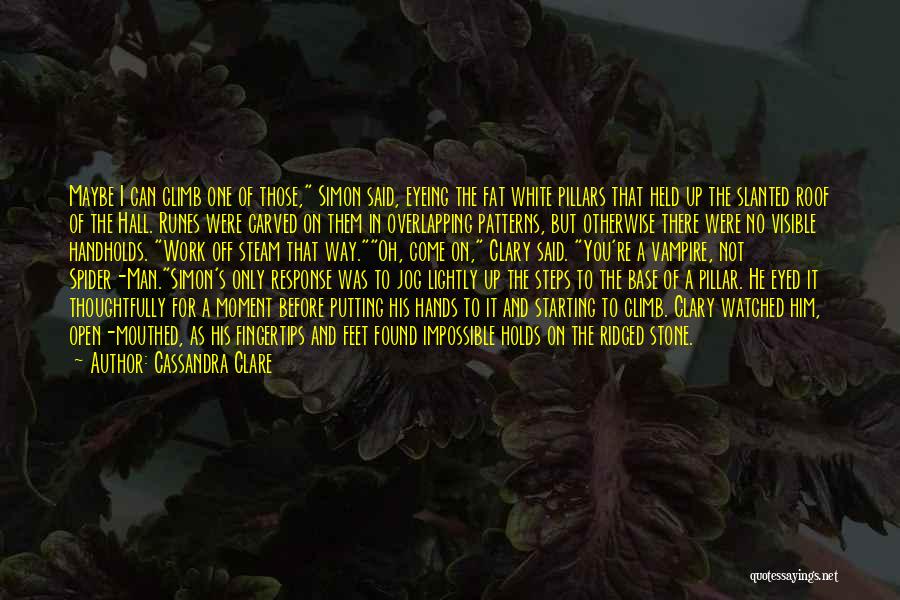 Cassandra Clare Quotes: Maybe I Can Climb One Of Those, Simon Said, Eyeing The Fat White Pillars That Held Up The Slanted Roof