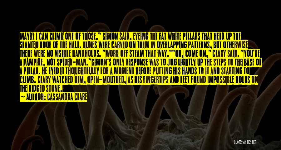 Cassandra Clare Quotes: Maybe I Can Climb One Of Those, Simon Said, Eyeing The Fat White Pillars That Held Up The Slanted Roof