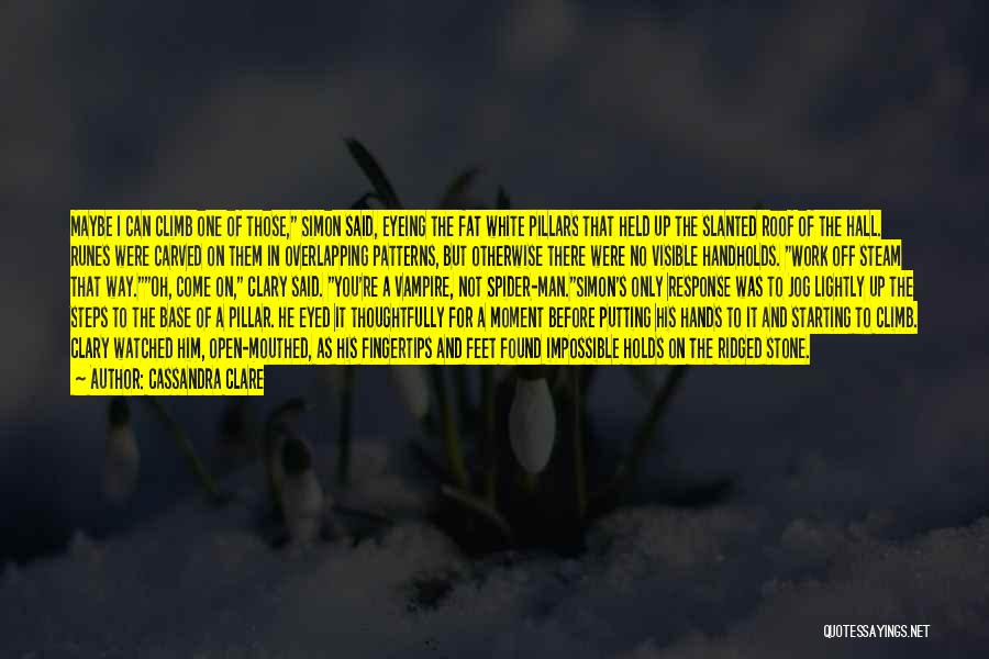 Cassandra Clare Quotes: Maybe I Can Climb One Of Those, Simon Said, Eyeing The Fat White Pillars That Held Up The Slanted Roof