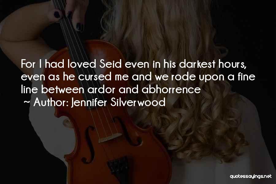 Jennifer Silverwood Quotes: For I Had Loved Seid Even In His Darkest Hours, Even As He Cursed Me And We Rode Upon A