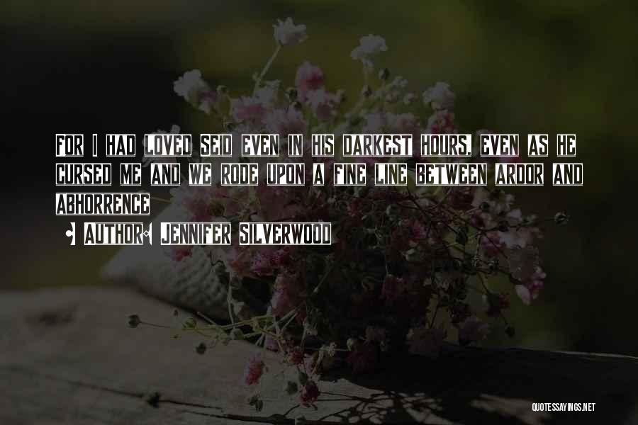 Jennifer Silverwood Quotes: For I Had Loved Seid Even In His Darkest Hours, Even As He Cursed Me And We Rode Upon A
