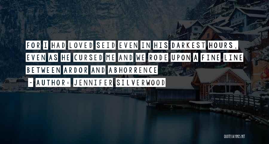 Jennifer Silverwood Quotes: For I Had Loved Seid Even In His Darkest Hours, Even As He Cursed Me And We Rode Upon A