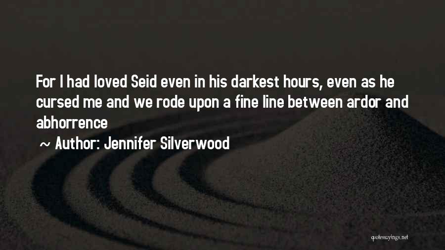 Jennifer Silverwood Quotes: For I Had Loved Seid Even In His Darkest Hours, Even As He Cursed Me And We Rode Upon A