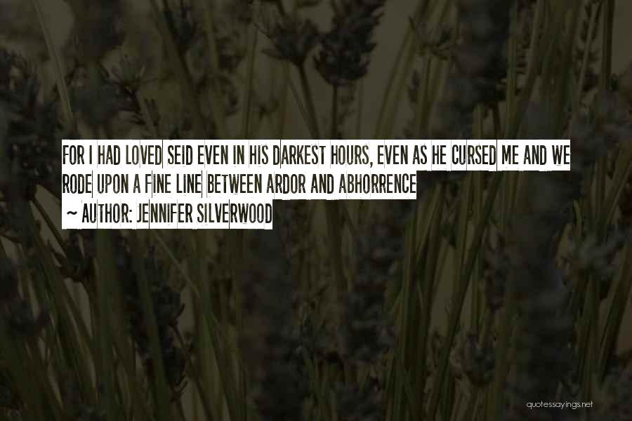 Jennifer Silverwood Quotes: For I Had Loved Seid Even In His Darkest Hours, Even As He Cursed Me And We Rode Upon A
