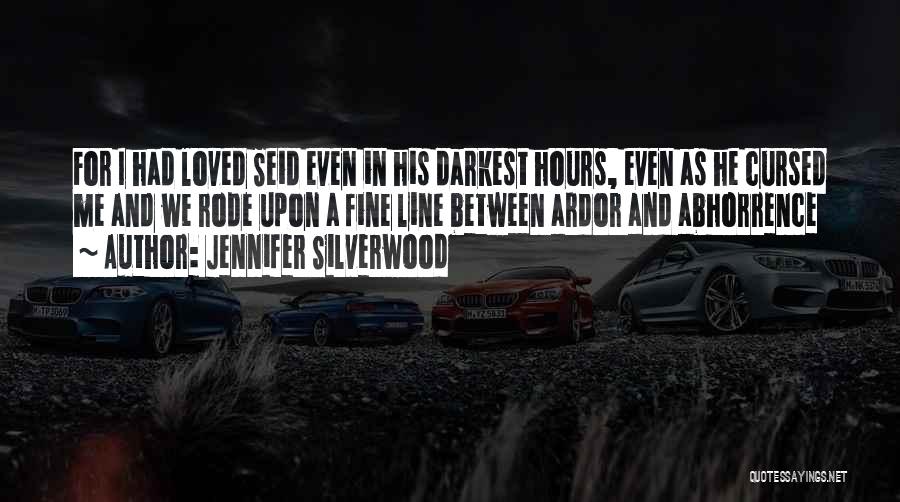 Jennifer Silverwood Quotes: For I Had Loved Seid Even In His Darkest Hours, Even As He Cursed Me And We Rode Upon A