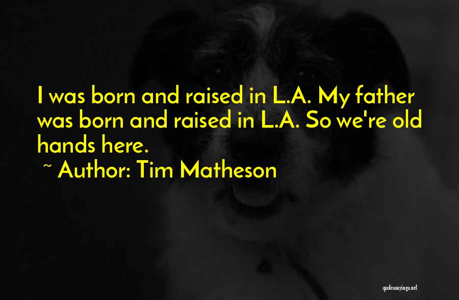 Tim Matheson Quotes: I Was Born And Raised In L.a. My Father Was Born And Raised In L.a. So We're Old Hands Here.