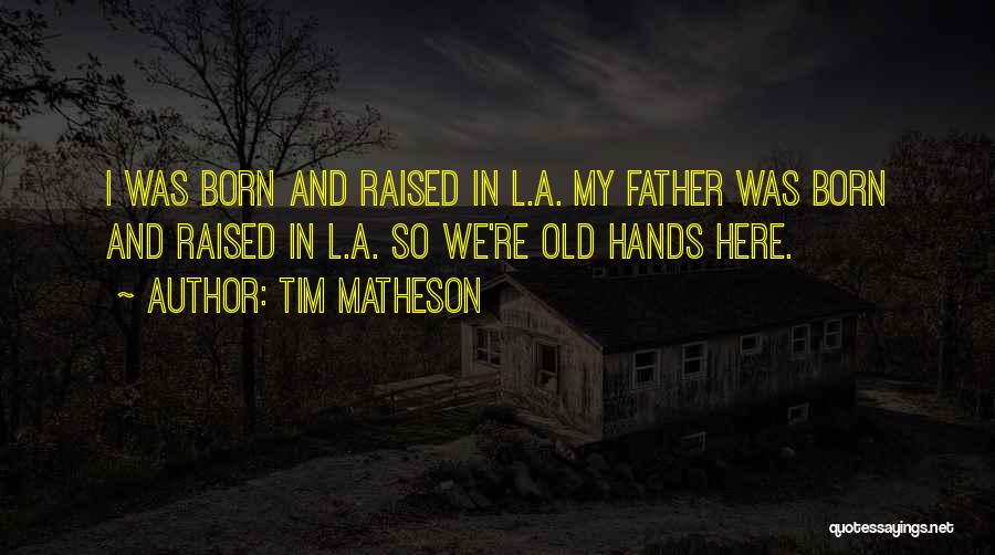 Tim Matheson Quotes: I Was Born And Raised In L.a. My Father Was Born And Raised In L.a. So We're Old Hands Here.