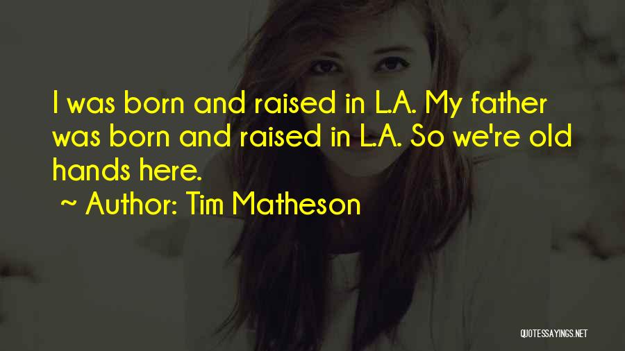 Tim Matheson Quotes: I Was Born And Raised In L.a. My Father Was Born And Raised In L.a. So We're Old Hands Here.