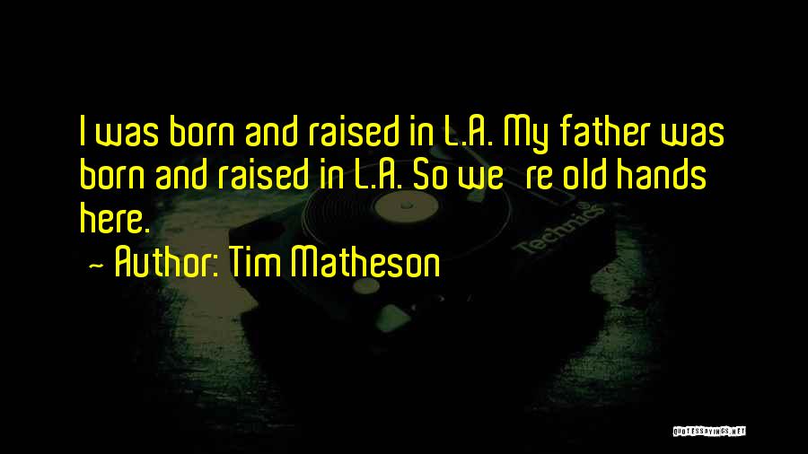 Tim Matheson Quotes: I Was Born And Raised In L.a. My Father Was Born And Raised In L.a. So We're Old Hands Here.