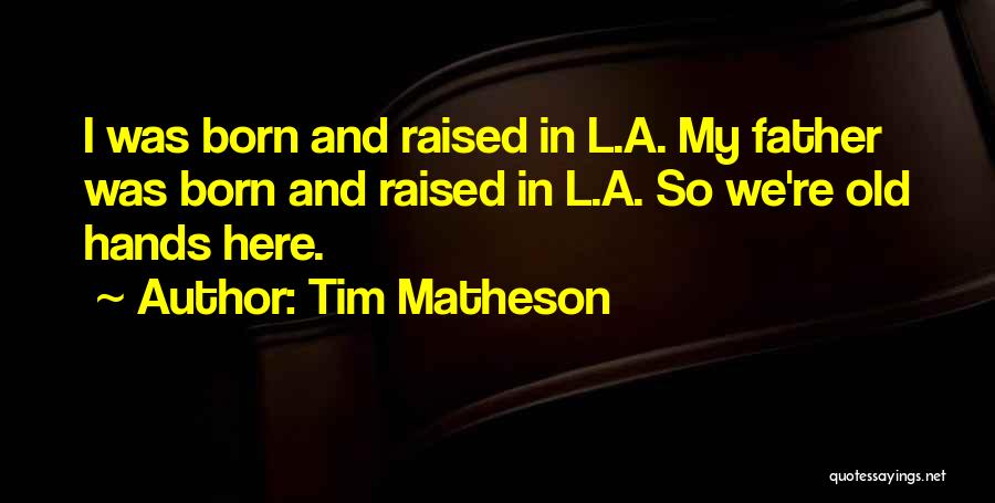 Tim Matheson Quotes: I Was Born And Raised In L.a. My Father Was Born And Raised In L.a. So We're Old Hands Here.