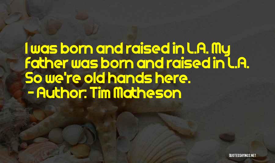 Tim Matheson Quotes: I Was Born And Raised In L.a. My Father Was Born And Raised In L.a. So We're Old Hands Here.