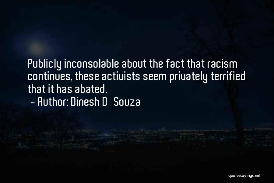 Dinesh D'Souza Quotes: Publicly Inconsolable About The Fact That Racism Continues, These Activists Seem Privately Terrified That It Has Abated.