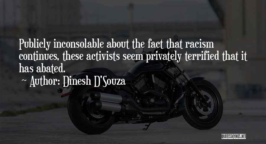 Dinesh D'Souza Quotes: Publicly Inconsolable About The Fact That Racism Continues, These Activists Seem Privately Terrified That It Has Abated.