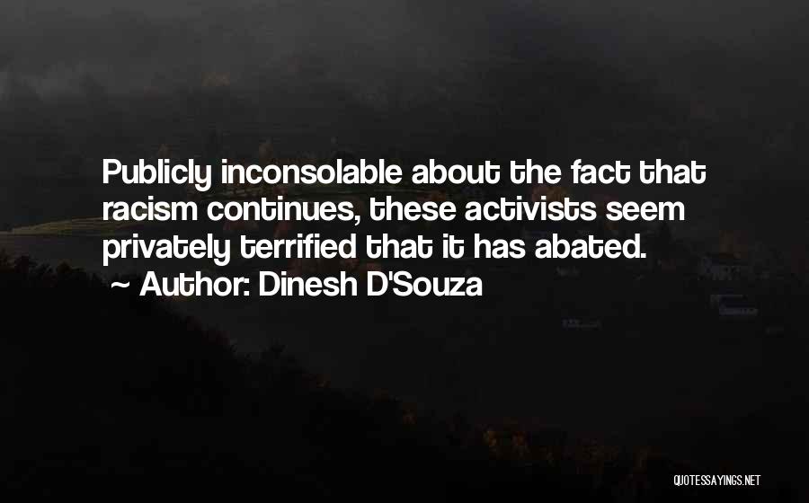 Dinesh D'Souza Quotes: Publicly Inconsolable About The Fact That Racism Continues, These Activists Seem Privately Terrified That It Has Abated.