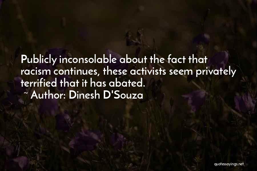 Dinesh D'Souza Quotes: Publicly Inconsolable About The Fact That Racism Continues, These Activists Seem Privately Terrified That It Has Abated.