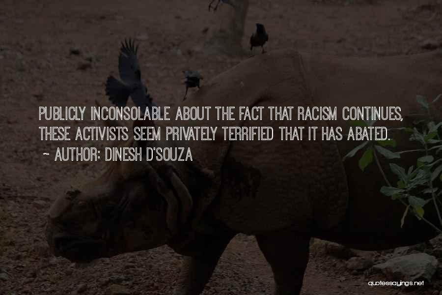 Dinesh D'Souza Quotes: Publicly Inconsolable About The Fact That Racism Continues, These Activists Seem Privately Terrified That It Has Abated.