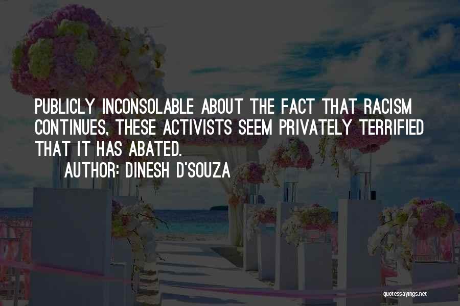 Dinesh D'Souza Quotes: Publicly Inconsolable About The Fact That Racism Continues, These Activists Seem Privately Terrified That It Has Abated.