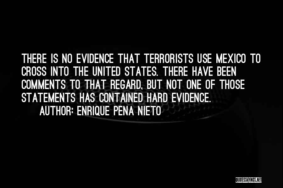 Enrique Pena Nieto Quotes: There Is No Evidence That Terrorists Use Mexico To Cross Into The United States. There Have Been Comments To That