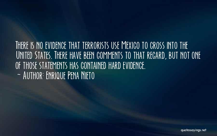 Enrique Pena Nieto Quotes: There Is No Evidence That Terrorists Use Mexico To Cross Into The United States. There Have Been Comments To That