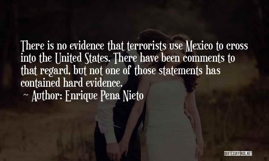 Enrique Pena Nieto Quotes: There Is No Evidence That Terrorists Use Mexico To Cross Into The United States. There Have Been Comments To That